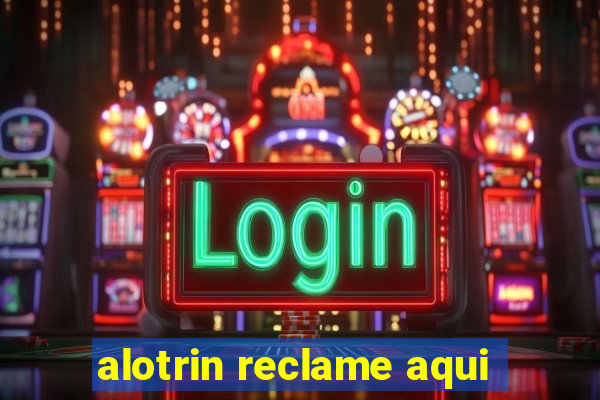 alotrin reclame aqui